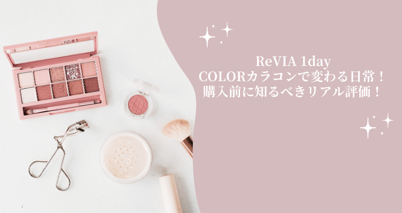 ReVIA 1day COLORカラコンで変わる日常！購入前に知るべきリアル評価！