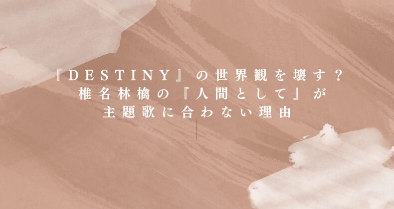 『Destiny』の世界観を壊す？ 椎名林檎の『人間として』が主題歌に合わない理由
