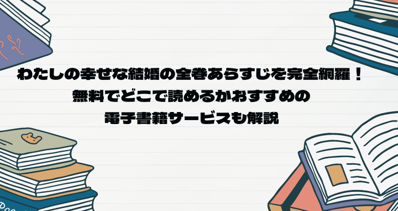 わたしの幸せな結婚の全巻あらすじを完全網羅！無料でどこで読めるかおすすめの電子書籍サービスも解説