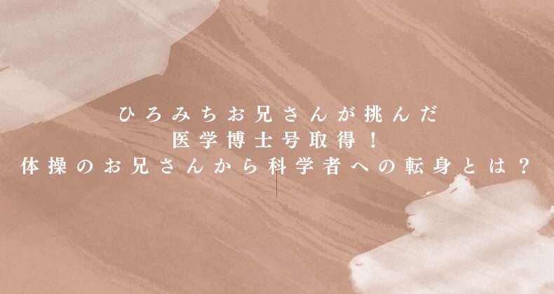 ひろみちお兄さんが挑んだ医学博士号取得！体操のお兄さんから科学者への転身とは？