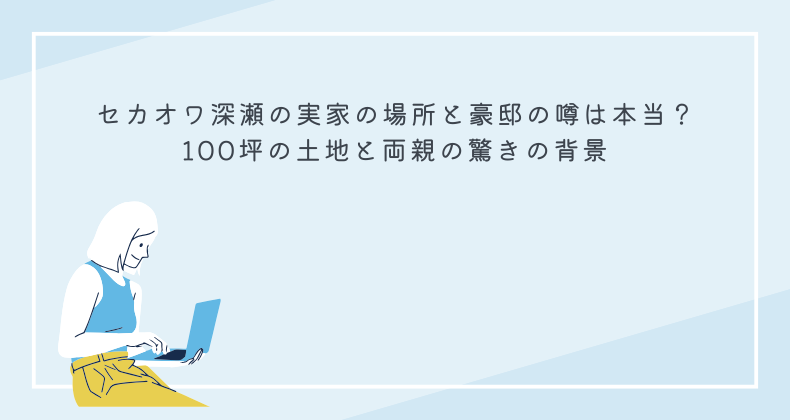 セカオワ深瀬の実家の場所と豪邸の噂は本当？100坪の土地と両親の驚きの背景