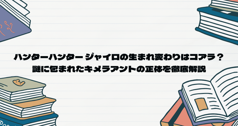 ハンターハンター ジャイロの生まれ変わりはコアラ？謎に包まれたキメラアントの正体を徹底解説