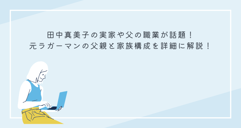 田中真美子の実家や父の職業が話題！元ラガーマンの父親と家族構成を詳細に解説！