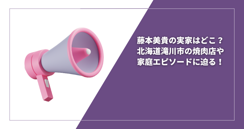 藤本美貴の実家はどこ？北海道滝川市の焼肉店や家庭エピソードに迫る！