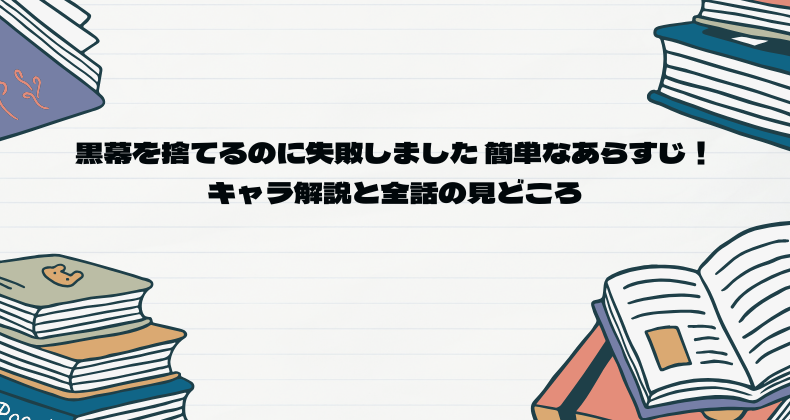 黒幕を捨てるのに失敗しました 簡単なあらすじ！キャラ解説と全話の見どころ