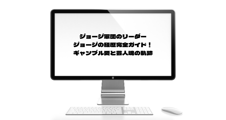 ジョージ軍団のリーダー、ジョージの経歴完全ガイド！ギャンブル愛と芸人魂の軌跡