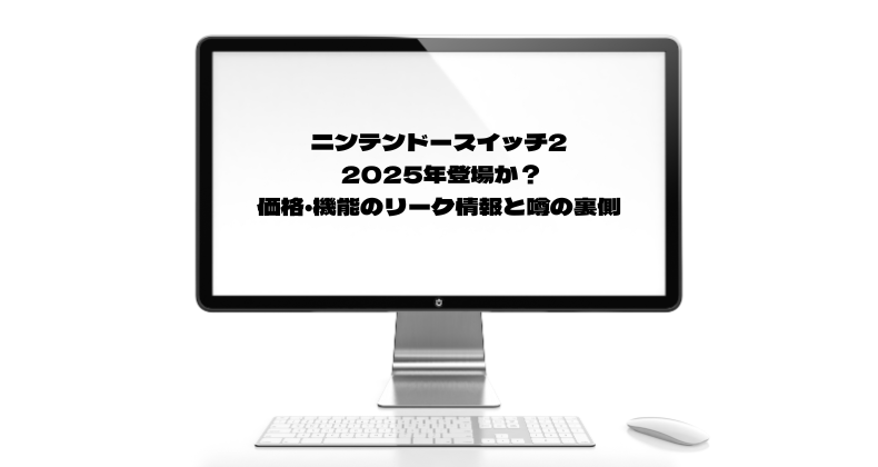 ニンテンドースイッチ2 2025年登場か？価格・機能のリーク情報と噂の裏側