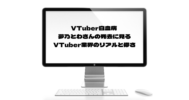 VTuber白血病 夢乃とわさんの死去に見るVTuber業界のリアルと儚さ