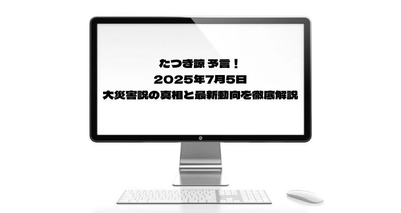 たつき諒 予言！2025年7月5日大災害説の真相と最新動向を徹底解説
