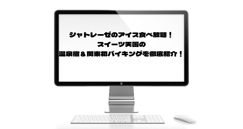 シャトレーゼのアイス食べ放題！スイーツ天国の温泉宿＆関東初バイキングを徹底紹介！
