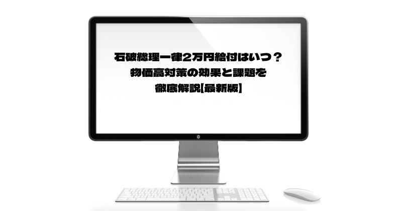 石破総理一律2万円給付はいつ？物価高対策の効果と課題を徹底解説【最新版】