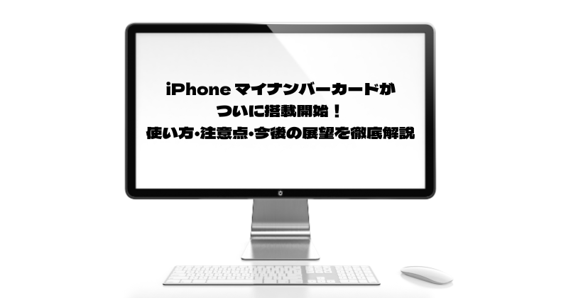 iPhone マイナンバーカードがついに搭載開始！使い方・注意点・今後の展望を徹底解説