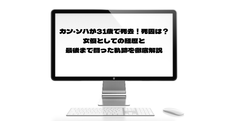 カン・ソハが31歳で死去！死因は？女優としての経歴と最後まで闘った軌跡を徹底解説