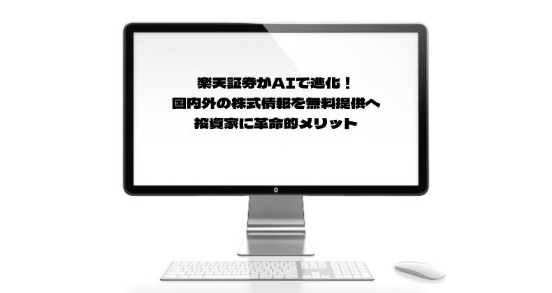 楽天証券がAIで進化！国内外の株式情報を無料提供へ：投資家に革命的メリット