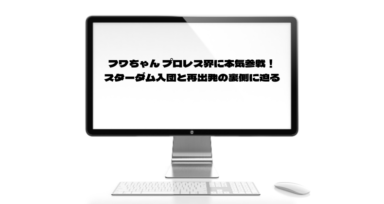 フワちゃん プロレス界に本気参戦！スターダム入団と再出発の裏側に迫る