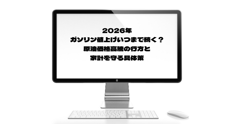 2026年ガソリン値上げいつまで続く？原油価格高騰の行方と家計を守る具体策