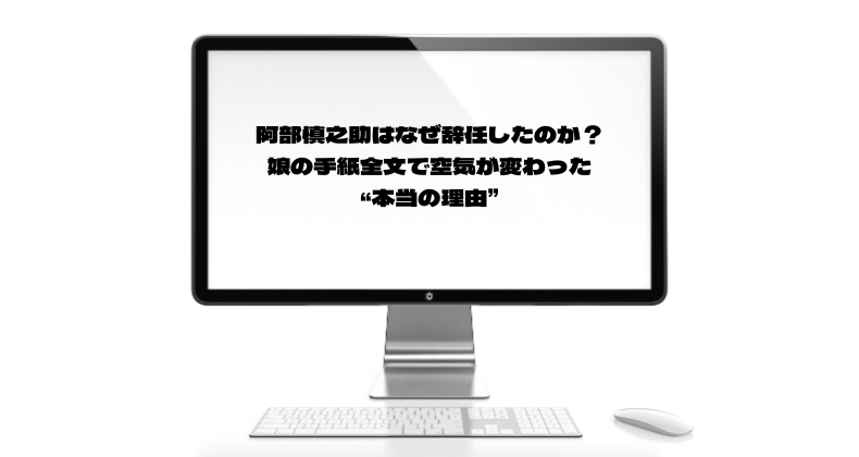 阿部慎之助はなぜ辞任したのか？娘の手紙全文で空気が変わった“本当の理由”